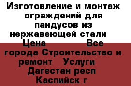 Изготовление и монтаж ограждений для пандусов из нержавеющей стали. › Цена ­ 10 000 - Все города Строительство и ремонт » Услуги   . Дагестан респ.,Каспийск г.